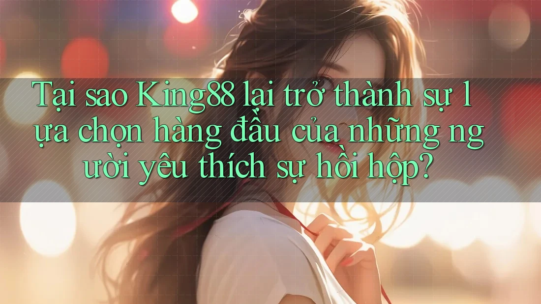 Tại sao King88 lại trở thành sự lựa chọn hàng đầu của những người yêu thích sự hồi hộp? Tại sao King88 lại trở thành sự lựa chọn hàng đầu của những người yêu thích sự hồi hộp?