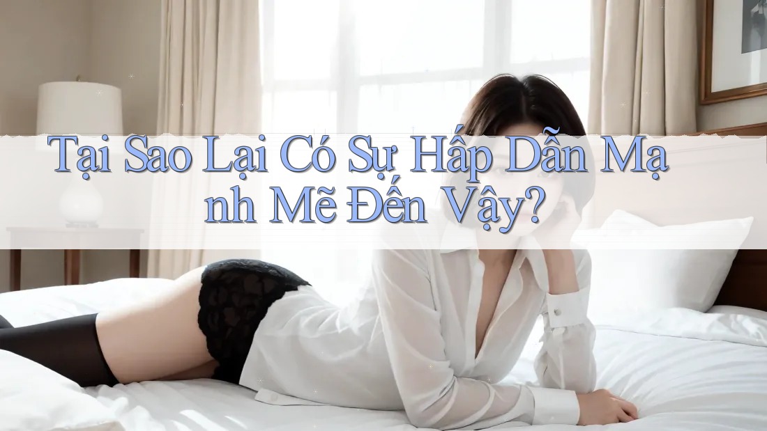 Tại Sao Lại Có Sự Hấp Dẫn Mạnh Mẽ Đến Vậy? Tại Sao Lại Có Sự Hấp Dẫn Mạnh Mẽ Đến Vậy?