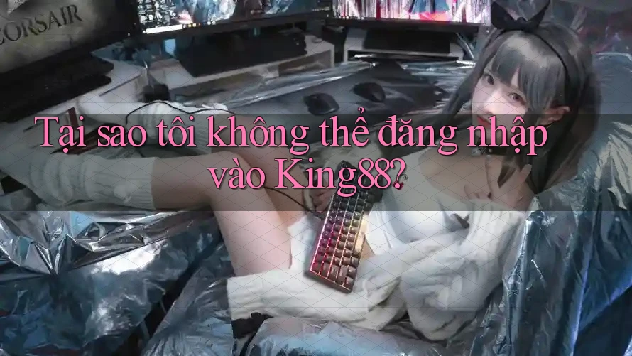 Tại sao tôi không thể đăng nhập vào King88? Tại sao tôi không thể đăng nhập vào King88?
