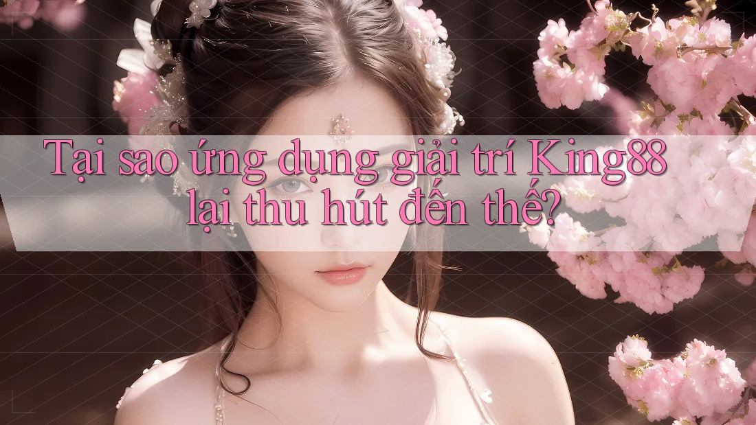 Tại sao ứng dụng giải trí King88 lại thu hút đến thế? Tại sao ứng dụng giải trí King88 lại thu hút đến thế?