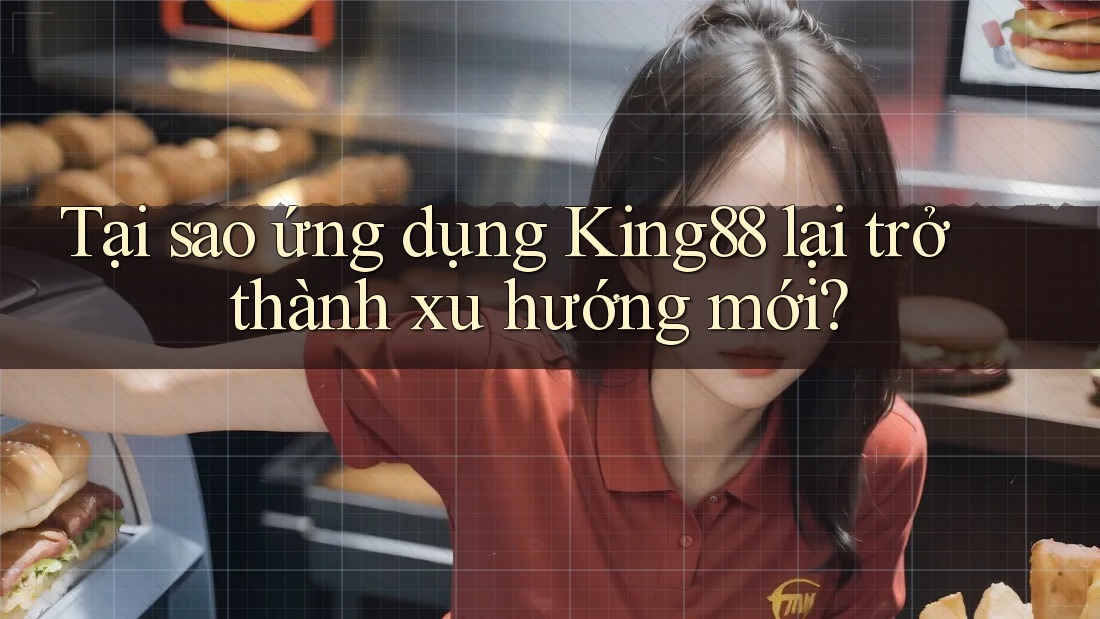 Tại sao ứng dụng King88 lại trở thành xu hướng mới? Tại sao ứng dụng King88 lại trở thành xu hướng mới?