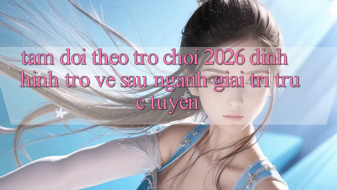 Tầm Dõi theo “Trò chơi 2026” – Định Hình Trở về sau Ngành Giải Trí Trực Tuyến