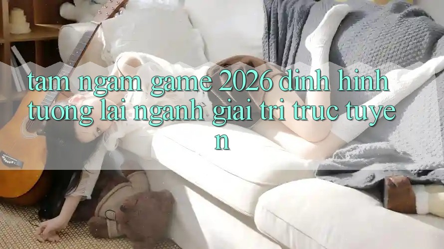 Tầm Ngắm “Game 2026” – Định Hình Tương lai Ngành Giải Trí Trực Tuyến Tầm Ngắm “Game 2026” – Định Hình Tương lai Ngành Giải Trí Trực Tuyến