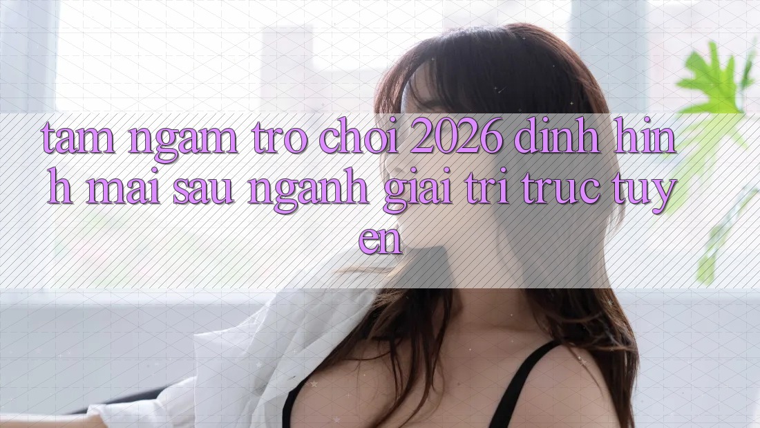Tầm Ngắm “Trò chơi 2026” – Định Hình Mai sau Ngành Giải Trí Trực Tuyến Tầm Ngắm “Trò chơi 2026” – Định Hình Mai sau Ngành Giải Trí Trực Tuyến
