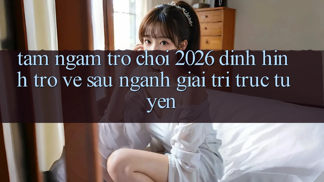 Tầm Ngắm “Trò chơi 2026” – Định Hình Trở về sau Ngành Giải Trí Trực Tuyến