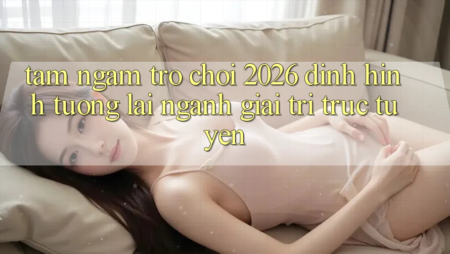Tầm Ngắm “Trò chơi 2026” – Định Hình Tương Lai Ngành Giải Trí Trực Tuyến