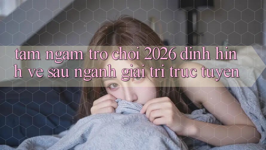 Tầm Ngắm “Trò chơi 2026” – Định Hình Về sau Ngành Giải Trí Trực Tuyến Tầm Ngắm “Trò chơi 2026” – Định Hình Về sau Ngành Giải Trí Trực Tuyến