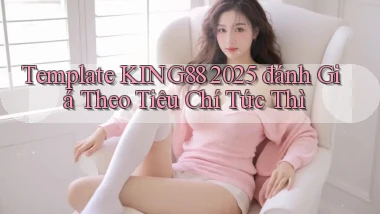 template King88 2025   đánh giá theo tiêu chí tức thì