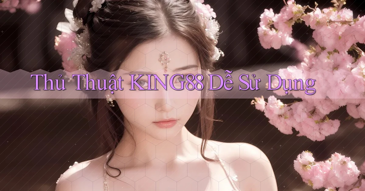 thủ thuật king88 dễ sử dụng