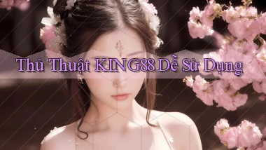 thủ thuật king88 dễ sử dụng