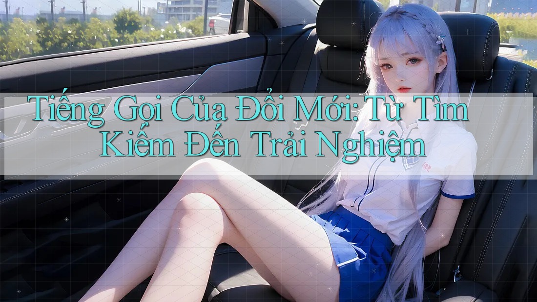 Tiếng Gọi Của Đổi Mới: Từ Tìm Kiếm Đến Trải Nghiệm Tiếng Gọi Của Đổi Mới: Từ Tìm Kiếm Đến Trải Nghiệm