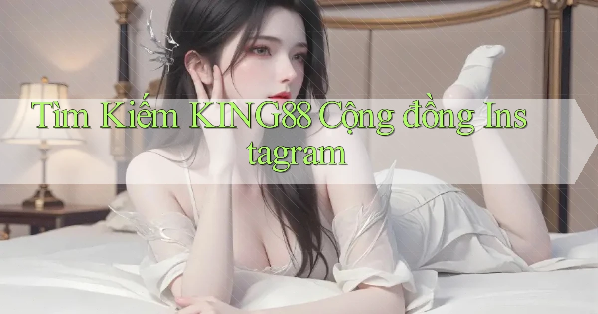 tìm kiếm king88 cộng đồng instagram