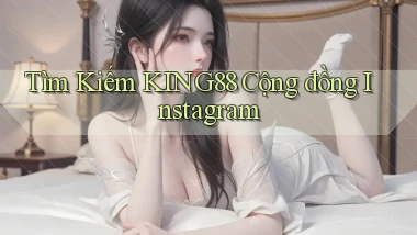tìm kiếm king88 cộng đồng instagram