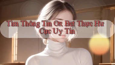 tìm thông tin ox bet thực hư cực uy tín