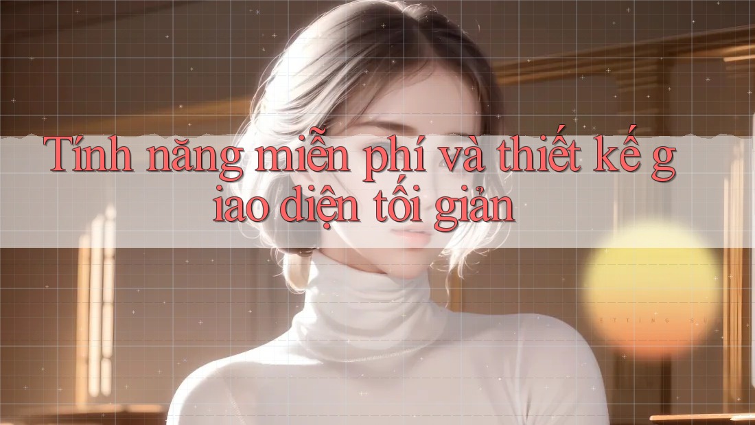 Tính năng miễn phí và thiết kế giao diện tối giản Tính năng miễn phí và thiết kế giao diện tối giản