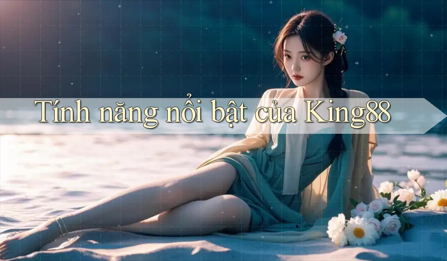 Tính năng nổi bật của king88 Tính năng nổi bật của king88