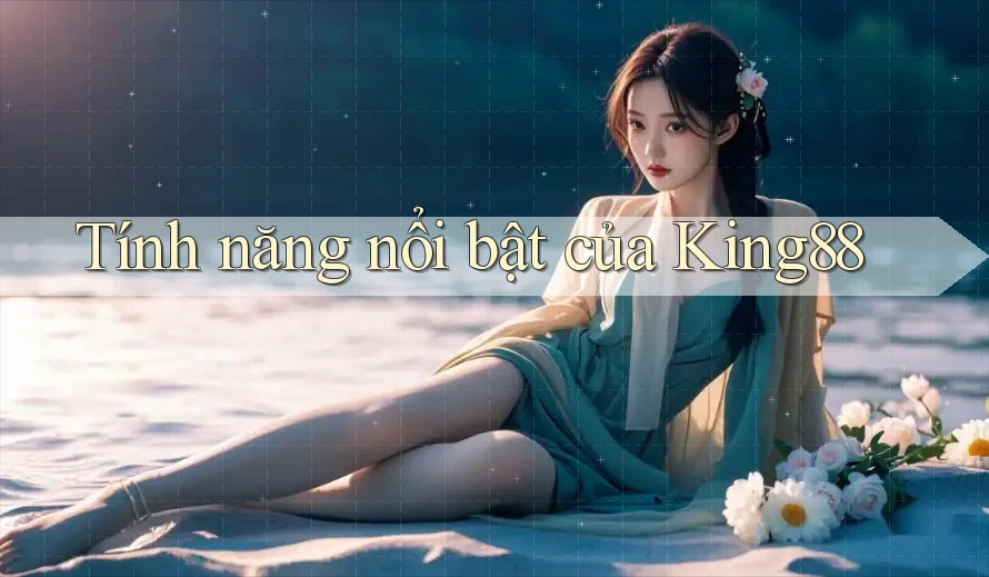 Tính năng nổi bật của king88 Tính năng nổi bật của king88