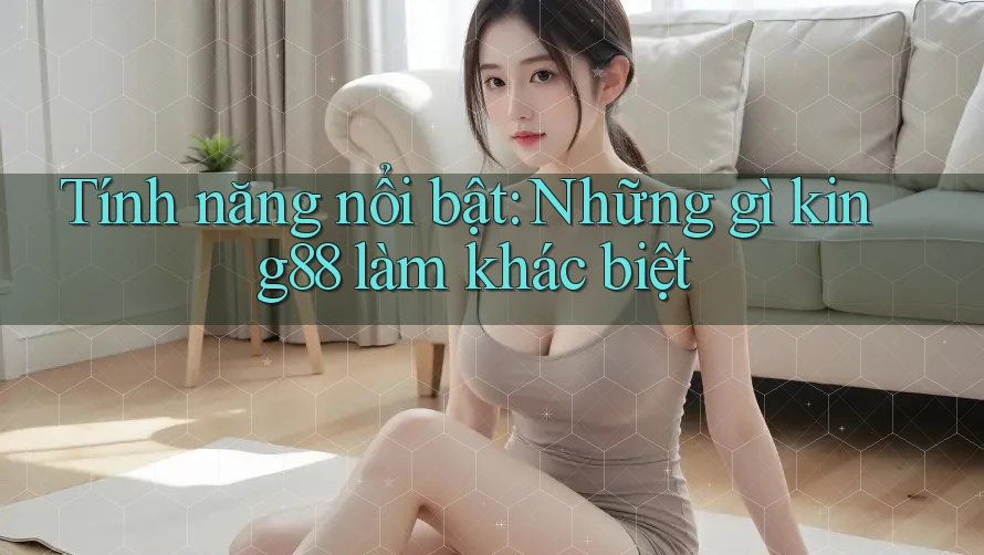 Tính năng nổi bật: Những gì king88 làm khác biệt Tính năng nổi bật: Những gì king88 làm khác biệt