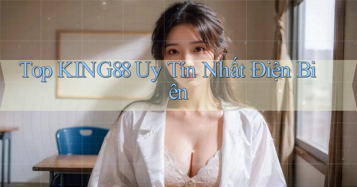 top king88 uy tín nhất Điện Biên