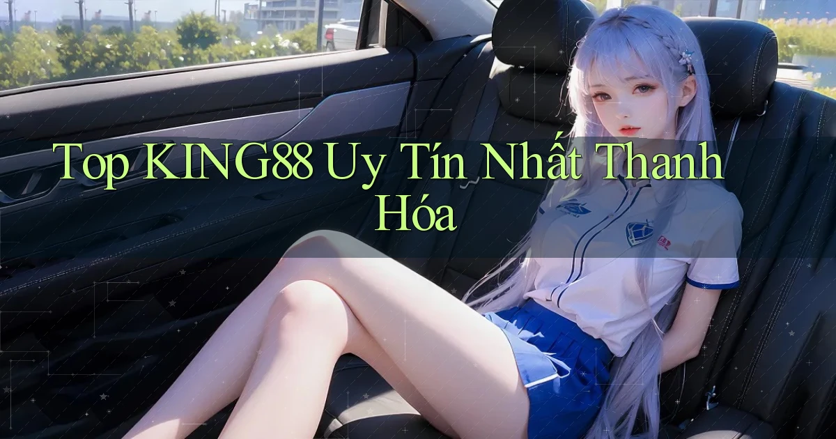 top king88 uy tín nhất Thanh Hóa