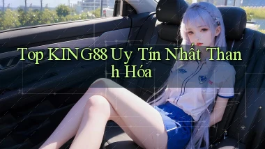top king88 uy tín nhất Thanh Hóa
