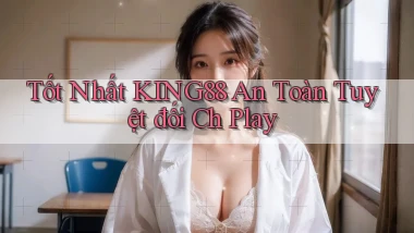 tốt nhất king88 an toàn tuyệt đối ch play