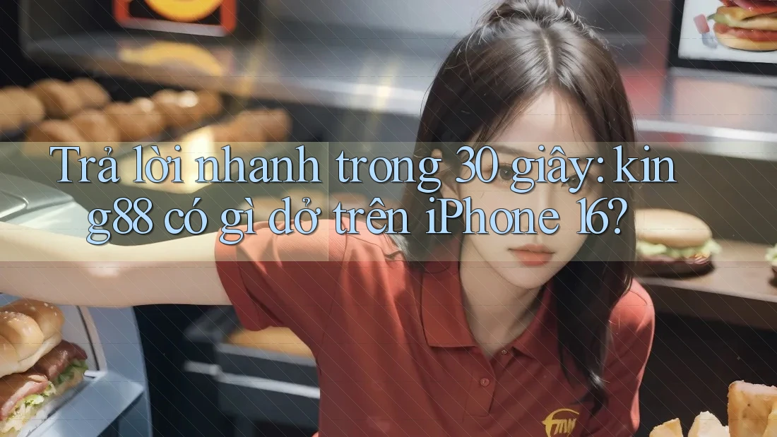 Trả lời nhanh trong 30 giây: king88 có gì dở trên iPhone 16? Trả lời nhanh trong 30 giây: king88 có gì dở trên iPhone 16?