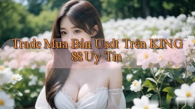 trade mua bán usdt trên king88 uy tín