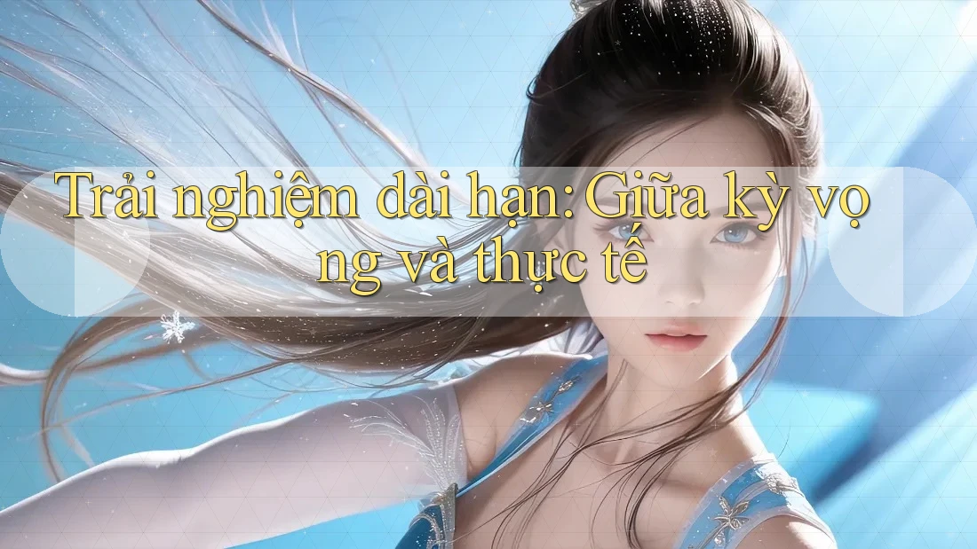Trải nghiệm dài hạn: giữa kỳ vọng và thực tế