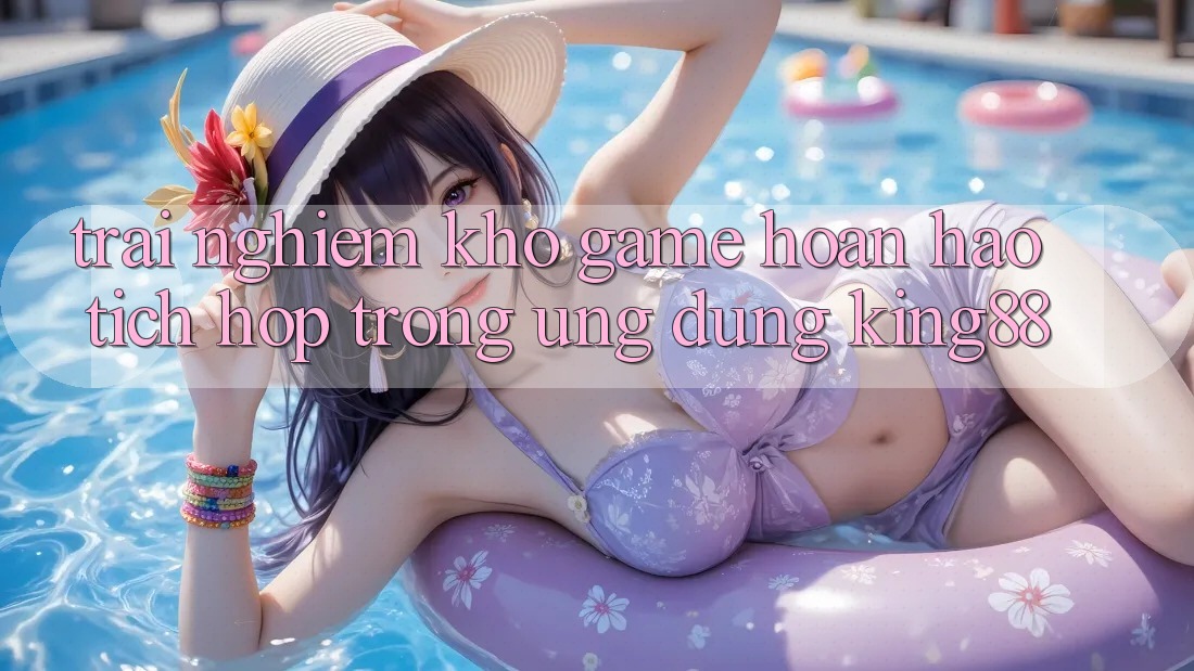 Trải nghiệm Kho Game Hoàn hảo Tích Hợp Trong Ứng Dụng King88