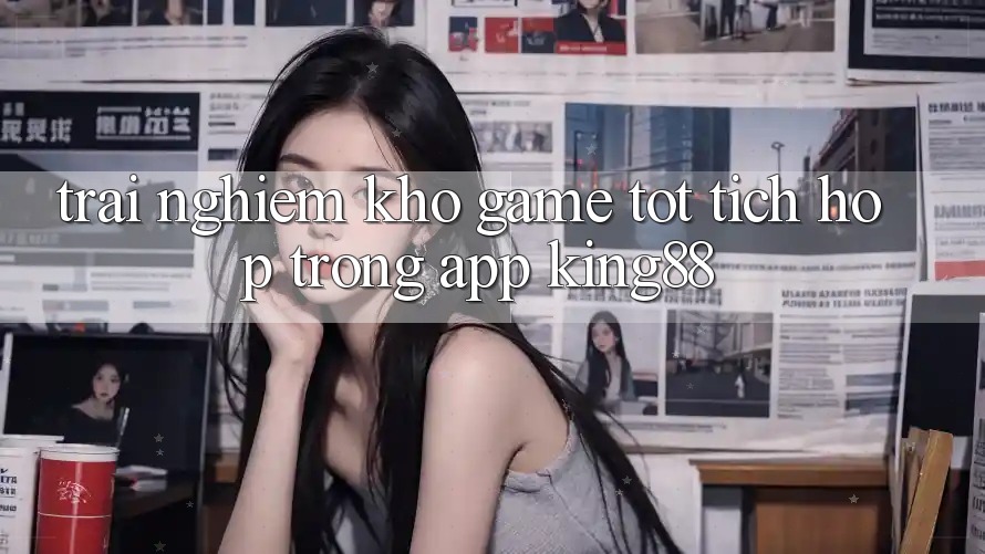 Trải nghiệm Kho Game Tốt Tích Hợp Trong App King88 Trải nghiệm Kho Game Tốt Tích Hợp Trong App King88