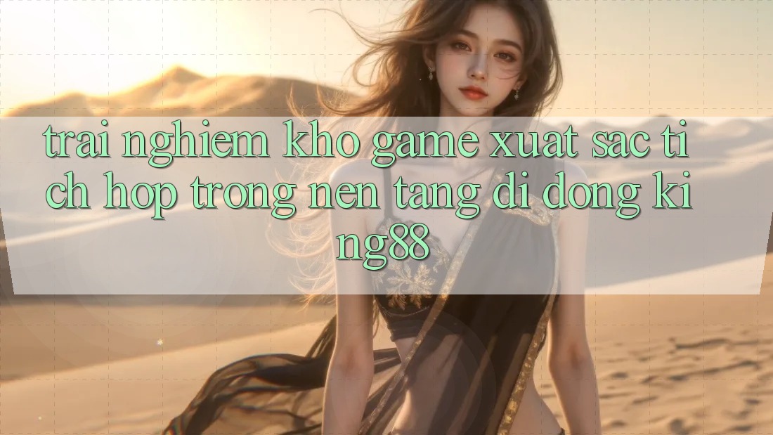 Trải nghiệm Kho Game Xuất sắc Tích Hợp Trong Nền tảng di động King88 Trải nghiệm Kho Game Xuất sắc Tích Hợp Trong Nền tảng di động King88