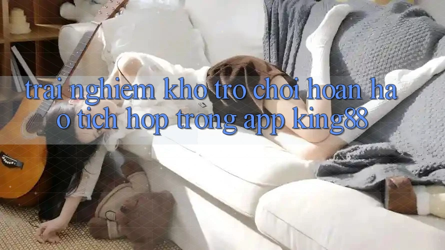 Trải nghiệm Kho Trò chơi Hoàn hảo Tích Hợp Trong App King88