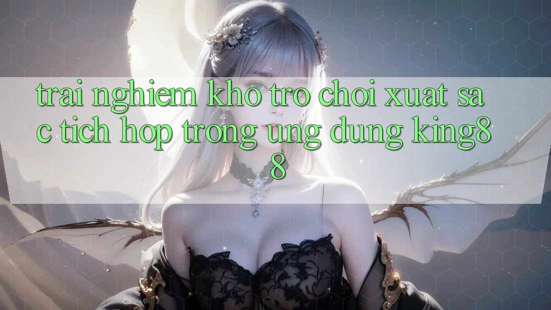 Trải nghiệm Kho Trò chơi Xuất sắc Tích Hợp Trong Ứng dụng King88 Trải nghiệm Kho Trò chơi Xuất sắc Tích Hợp Trong Ứng dụng King88