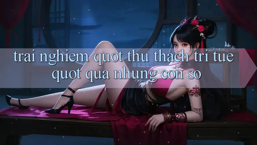 Trải nghiệm " thử thách trí tuệ" qua những con số Trải nghiệm " thử thách trí tuệ" qua những con số