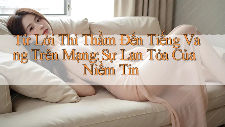 Từ Lời Thì Thầm Đến Tiếng Vang Trên Mạng: Sự Lan Tỏa Của Niềm Tin Từ Lời Thì Thầm Đến Tiếng Vang Trên Mạng: Sự Lan Tỏa Của Niềm Tin