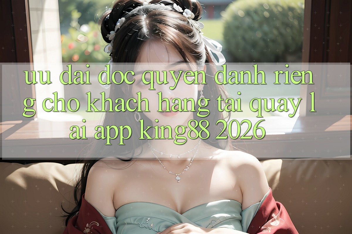 Ưu đãi Độc Quyền Dành Riêng Cho Khách hàng Tải quay lại App King88 2026 Ưu đãi Độc Quyền Dành Riêng Cho Khách hàng Tải quay lại App King88 2026