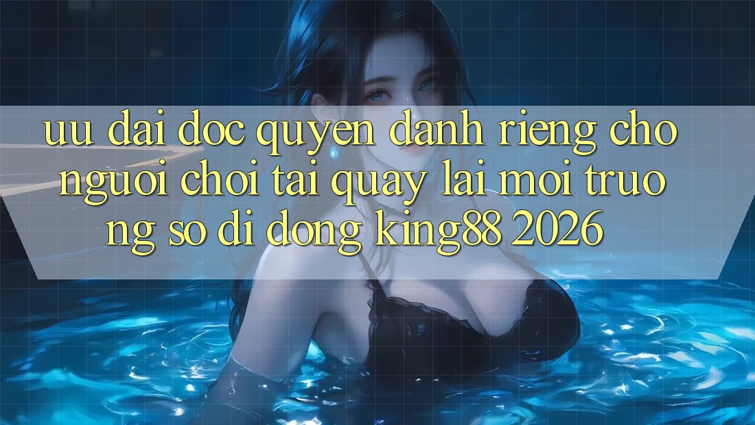 Ưu đãi Độc Quyền Dành Riêng Cho Người chơi Tải quay lại Môi trường số di động King88 2026