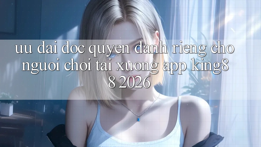 Ưu đãi Độc Quyền Dành Riêng Cho Người chơi Tải xuống App King88 2026 Ưu đãi Độc Quyền Dành Riêng Cho Người chơi Tải xuống App King88 2026