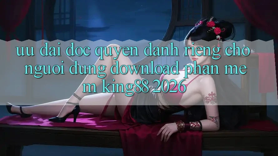 Ưu đãi Độc Quyền Dành Riêng Cho Người Dùng Download Phần mềm King88 2026 Ưu đãi Độc Quyền Dành Riêng Cho Người Dùng Download Phần mềm King88 2026