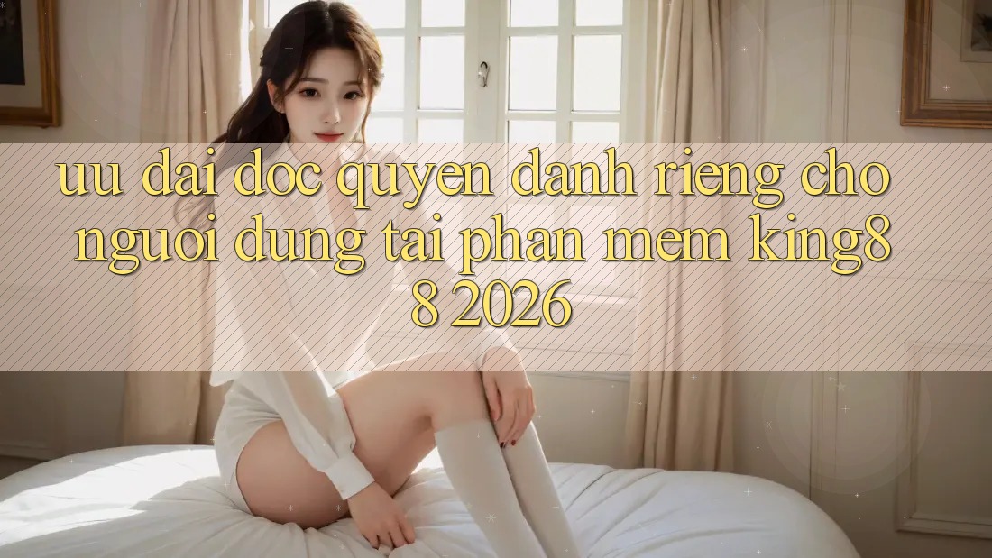 Ưu đãi Độc Quyền Dành Riêng Cho Người dùng Tải Phần mềm King88 2026 Ưu đãi Độc Quyền Dành Riêng Cho Người dùng Tải Phần mềm King88 2026