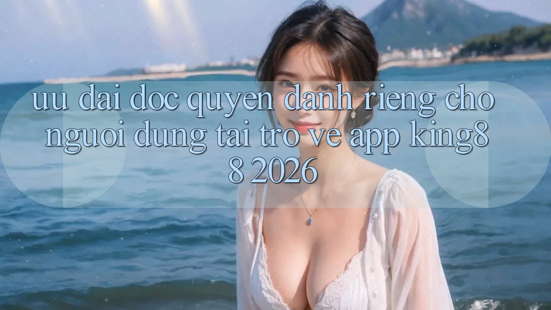 Ưu đãi Độc Quyền Dành Riêng Cho Người Dùng Tải trở về App King88 2026 Ưu đãi Độc Quyền Dành Riêng Cho Người Dùng Tải trở về App King88 2026