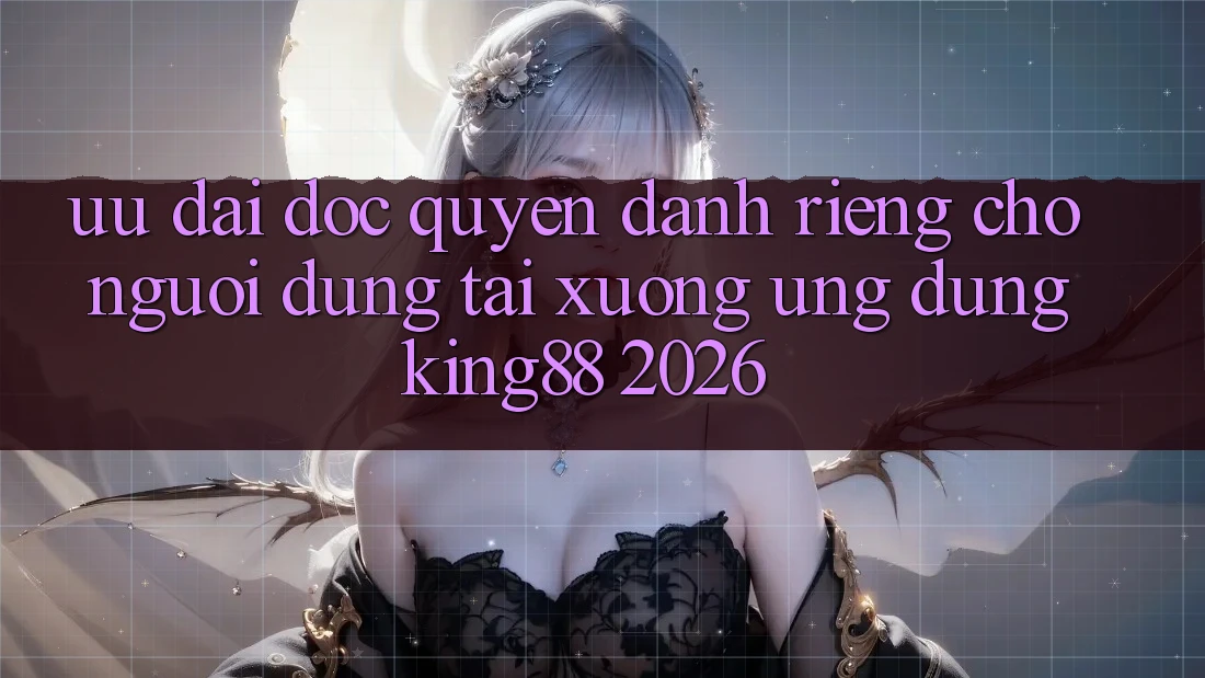 Ưu đãi Độc Quyền Dành Riêng Cho Người Dùng Tải xuống Ứng dụng King88 2026 Ưu đãi Độc Quyền Dành Riêng Cho Người Dùng Tải xuống Ứng dụng King88 2026