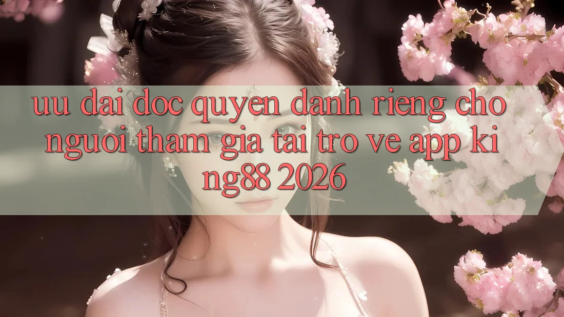 Ưu đãi Độc Quyền Dành Riêng Cho Người tham gia Tải trở về App King88 2026 Ưu đãi Độc Quyền Dành Riêng Cho Người tham gia Tải trở về App King88 2026