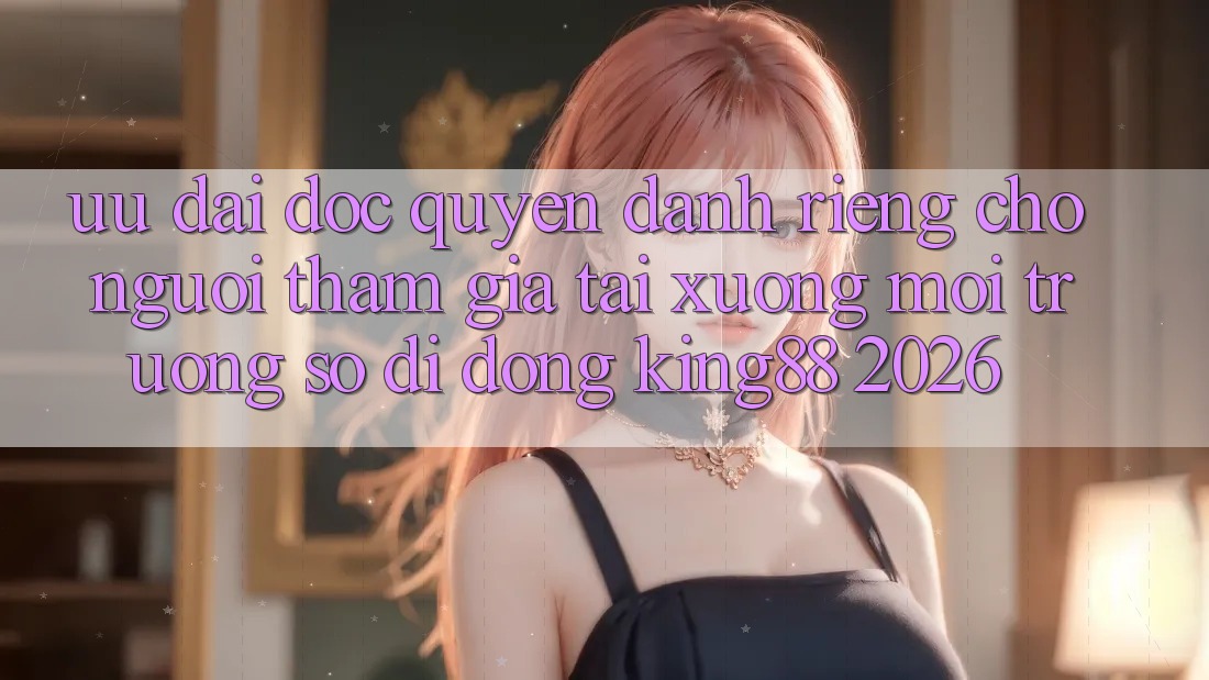 Ưu đãi Độc Quyền Dành Riêng Cho Người tham gia Tải xuống Môi trường số di động King88 2026