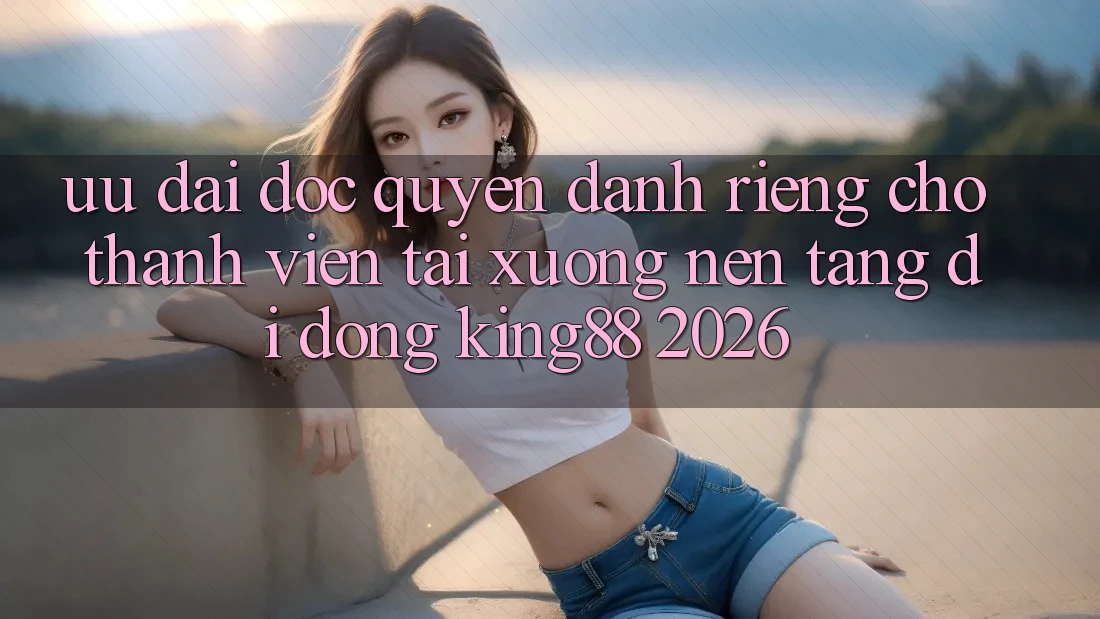 Ưu đãi Độc Quyền Dành Riêng Cho Thành viên Tải xuống Nền tảng di động King88 2026 Ưu đãi Độc Quyền Dành Riêng Cho Thành viên Tải xuống Nền tảng di động King88 2026