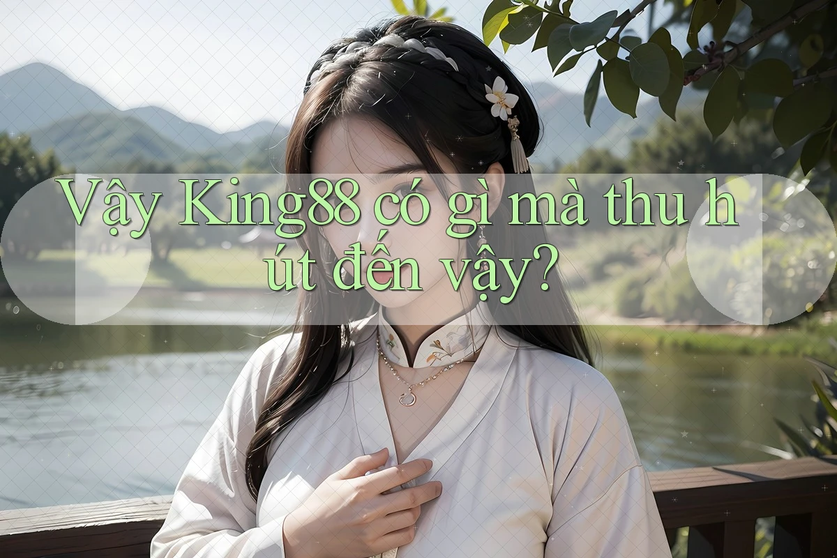 Vậy King88 có gì mà thu hút đến vậy? Vậy King88 có gì mà thu hút đến vậy?