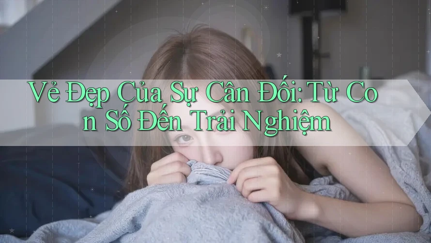 Vẻ Đẹp Của Sự Cân Đối: Từ Con Số Đến Trải Nghiệm Vẻ Đẹp Của Sự Cân Đối: Từ Con Số Đến Trải Nghiệm