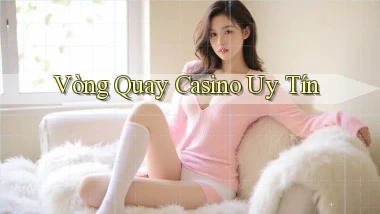 Vòng quay Casino uy tín