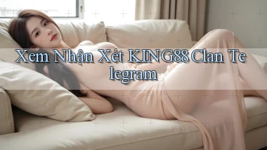 xem nhận xét king88 clan telegram